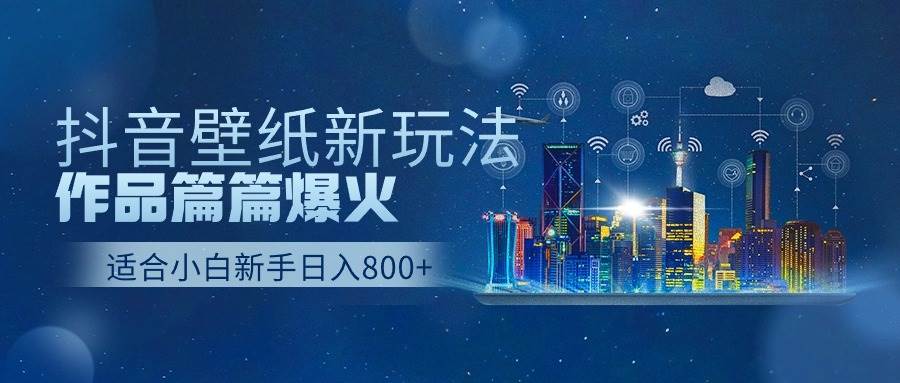 抖音壁纸号新玩法，作品篇篇爆火，日收益500+-猪猪博客网