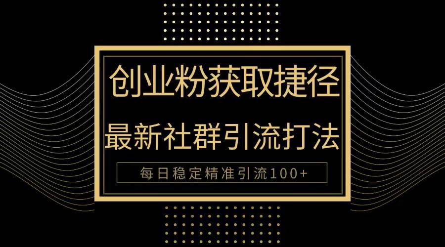 创业粉捷径！最新被动引流方法大揭秘，实现每日100+精准引流-猪猪博客网