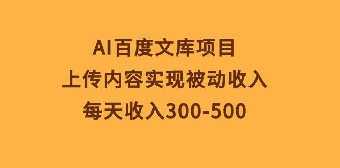 AI百度文库项目，上传内容实现被动收入，每天收入300-500-猪猪博客网