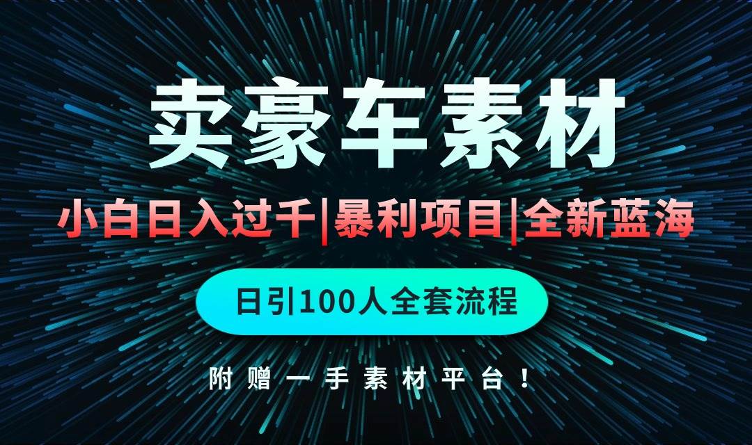 通过卖豪车素材日入过千，空手套白狼！简单重复操作，全套引流流程.！-猪猪博客网