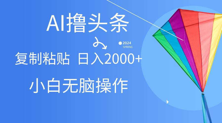  AI一键生成爆款文章撸头条,无脑操作，复制粘贴轻松,日入2000+-猪猪博客网