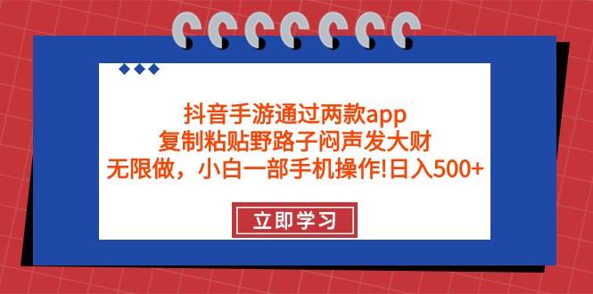 抖音手游通过两款app，复制粘贴野路子闷声发大财，无限做 一部手机日入500+-猪猪博客网