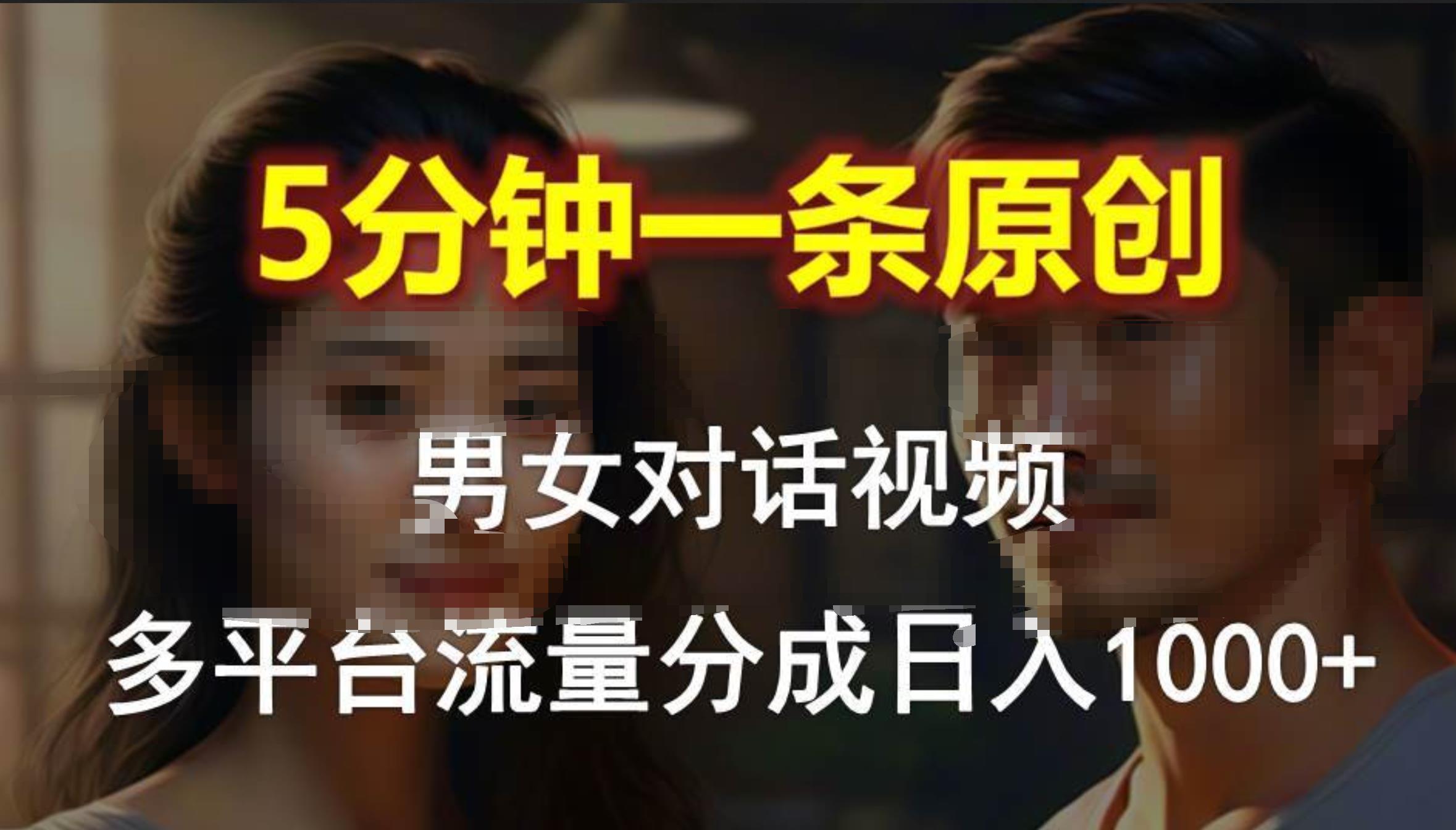 男女对话，5分钟1条原创视频，多平台流量分成，日入1000+-猪猪博客网