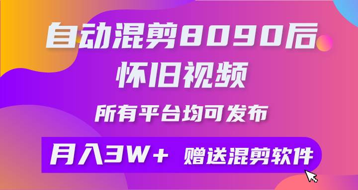 自动混剪8090后怀旧视频，所有平台均可发布，矩阵操作月入3W+附工具+素材-猪猪博客网