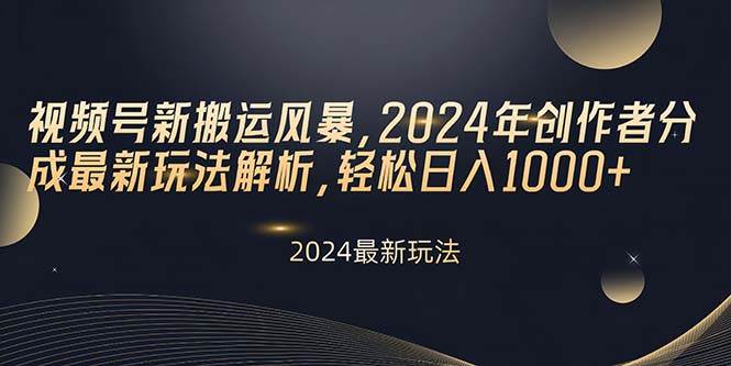 视频号新搬运风暴，2024年创作者分成最新玩法解析，轻松日入1000+-猪猪博客网