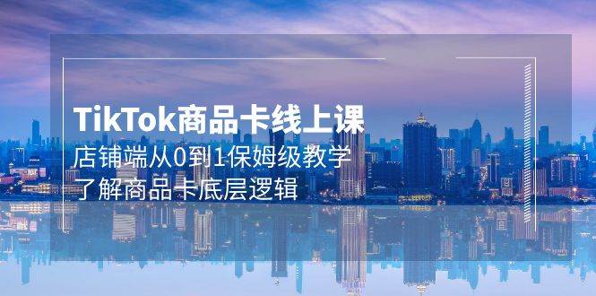 Tk商品卡线上课，店铺端从0到1保姆级教学，了解商品卡底层逻辑（20节）-猪猪博客网
