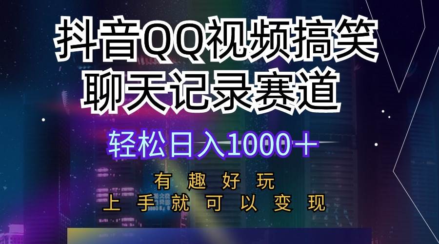 抖音QQ视频搞笑聊天记录赛道 有趣好玩 新手上手就可以变现 轻松日入1000＋-猪猪博客网