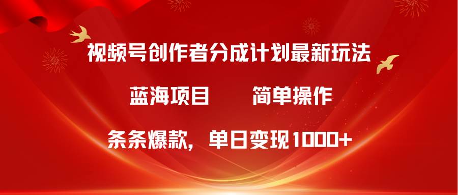 视频号创作者分成5.0，最新方法，条条爆款，简单无脑，单日变现1000+-猪猪博客网