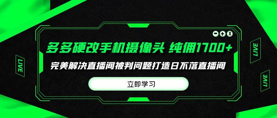 多多硬改手机摄像头，单场带货纯佣1700+完美解决直播间被判问题，打造日...-猪猪博客网
