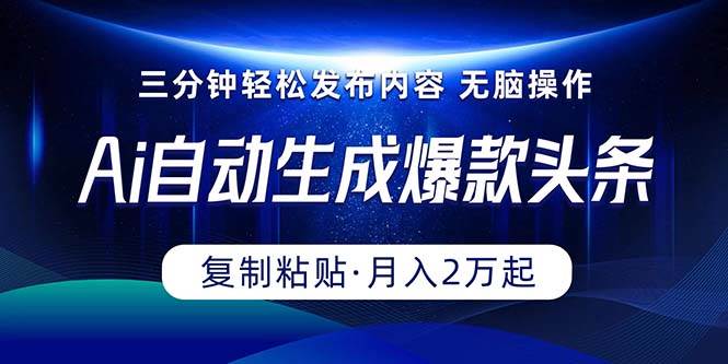 Ai一键自动生成爆款头条，三分钟快速生成，复制粘贴即可完成， 月入2万+-猪猪博客网