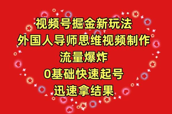 视频号掘金新玩法，外国人导师思维视频制作，流量爆炸，0其础快速起号，...-猪猪博客网