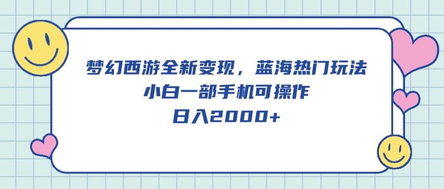 梦幻西游全新变现，蓝海热门玩法，小白一部手机可操作，日入2000+-猪猪博客网